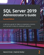 SQL Server 2019 Administrator's Guide, Second Edition: A definitive guide for DBAs to implement, monitor, and maintain enterprise database solutions