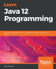 Title: Learn Java 12 Programming: A step-by-step guide to learning essential concepts in Java SE 10, 11, and 12, Author: Nick Samoylov