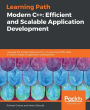 Modern C++: Efficient and Scalable Application Development: Leverage the modern features of C++ to overcome difficulties in various stages of application development