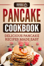 Pancake Cookbook: Delicious Pancake Recipes Made Easy