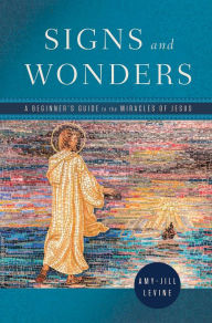 Title: Signs and Wonders: A Beginner's Guide to the Miracles of Jesus, Author: Amy-Jill Levine