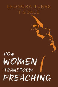 Title: How Women Transform Preaching, Author: Leonora Tubbs Tisdale