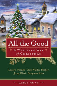 Title: All the Good: A Wesleyan Way of Christmas, Author: Laceye C Warner