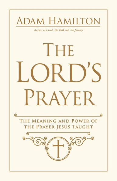 The Lord's Prayer: The Meaning and Power of the Prayer Jesus Taught