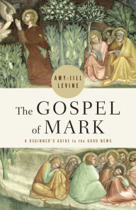 Title: The Gospel of Mark: A Beginner's Guide to the Good News, Author: Amy-Jill Levine
