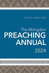 Title: The Abingdon Preaching Annual 2024: Planning Sermons for Every Sunday of the Year, Author: Charley Reeb