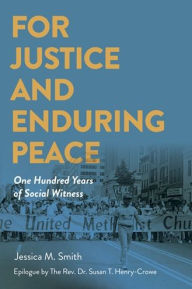 Title: For Justice and Enduring Peace: One Hundred Years of Social Witness, Author: Jessica Mitchell Smith