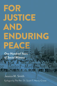Title: For Justice and Enduring Peace: One Hundred Years of Social Witness, Author: Jessica Mitchell Smith