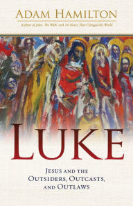 Title: Luke: Jesus and the Outsiders, Outcasts, and Outlaws, Author: Adam Hamilton