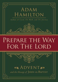 Title: Prepare the Way for the Lord: Advent and the Message of John the Baptist, Author: Adam Hamilton