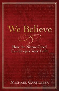 Title: We Believe: How the Nicene Creed Can Deepen Your Faith, Author: Michael Carpenter