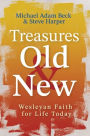 Treasures Old and New: Wesleyan Faith for Life Today