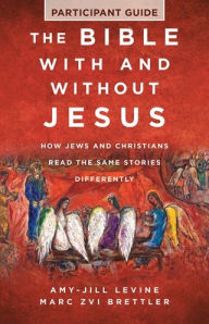 Title: The Bible With and Without Jesus - Participant Guide: How Jews and Christians Read the Same Stories Differently, Author: Marc Zvi Brettler