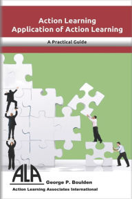 Title: Applications of Action Learning: Managing Change through Action Reflection Learning, Empowering yourself to succeed, Author: George P Boulden