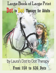 Title: Large Book of Large Print Dot to Dot Therapy for Adults from 150 to 636 Dots: Relaxing Puzzles to Color and Calm, Author: Laura's Dot to Dot Therapy