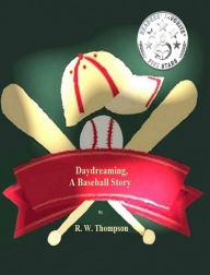 Title: Daydreaming, A Baseball Story, Author: R. W Thompson