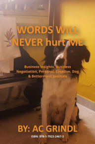 Title: Words Will Never hurt Me: Business Insights, Business Negotiation, Personal, Creative, Dog & Betterment Journals, Author: AC Grindl