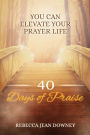 40 Days of Praise: You Can Elevate Your Prayer Life