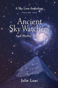 Title: Ancient Sky Watchers & Mythic Themes, Author: Julie Loar