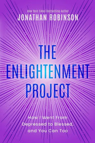 Title: The Enlightenment Project: How I Went From Depressed to Blessed, and You Can Too, Author: Jonathan Robinson