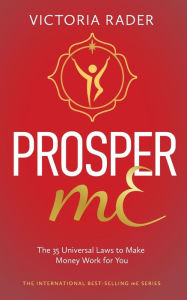 Title: Prosper mE: The 35 Universal Laws to Make Money Work for You, Author: Victoria Rader