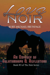 Title: Love Noir: An Odyssey of Relationships and Reflections, Author: Kurt Michael Brundage