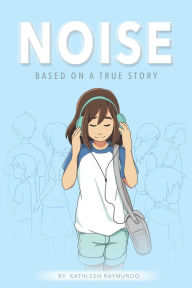 Title: Noise: A graphic novel based on a true story, Author: Kathleen Raymundo