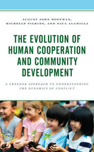 Title: The Evolution of Human Cooperation and Community Development: A Greener Approach to Understanding the Dynamics of Conflict, Author: August John Hoffman