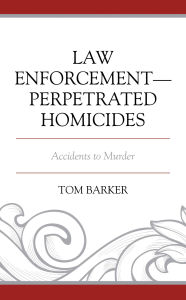 Title: Law Enforcement-Perpetrated Homicides: Accidents to Murder, Author: Tom Barker