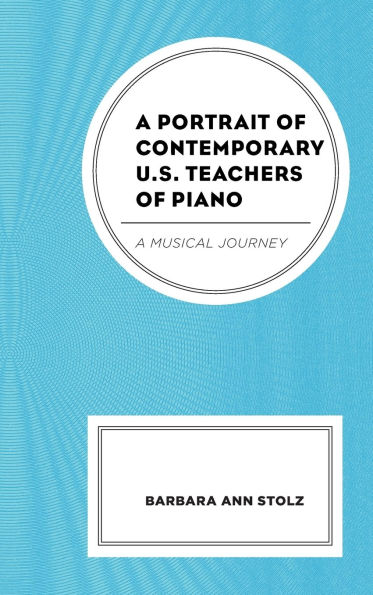 A Portrait of Contemporary U.S. Teachers of Piano: A Musical Journey