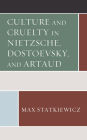 Culture and Cruelty in Nietzsche, Dostoevsky, and Artaud