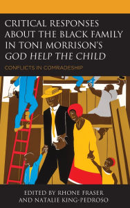 Title: Critical Responses About the Black Family in Toni Morrison's God Help the Child: Conflicts in Comradeship, Author: Na'Imah Ford