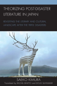 Title: Theorizing Post-Disaster Literature in Japan: Revisiting the Literary and Cultural Landscape after the Triple Disasters, Author: Saeko Kimura