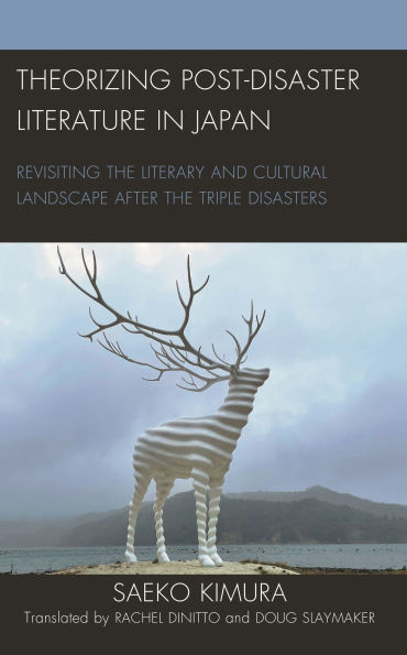 Theorizing Post-Disaster Literature in Japan: Revisiting the Literary and Cultural Landscape after the Triple Disasters