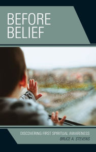 Title: Before Belief: Discovering First Spiritual Awareness, Author: Bruce A. Stevens