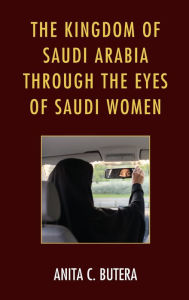Title: The Kingdom of Saudi Arabia through the Eyes of Saudi Women, Author: Anita C. Butera Canisius College