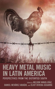 Title: Heavy Metal Music in Latin America: Perspectives from the Distorted South, Author: Nelson Varas-Díaz Florida International Uni