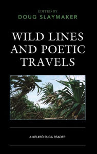 Title: Wild Lines and Poetic Travels: A Keijiro Suga Reader, Author: Doug Slaymaker