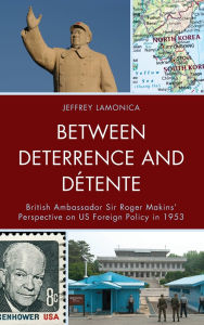 Title: Between Deterrence and Détente: British Ambassador Sir Roger Makins' Perspective on US Foreign Policy in 1953, Author: Jeffrey LaMonica