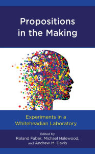 Title: Propositions in the Making: Experiments in a Whiteheadian Laboratory, Author: Roland Faber