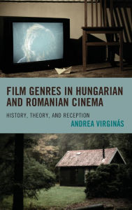 Title: Film Genres in Hungarian and Romanian Cinema: History, Theory, and Reception, Author: Andrea Virginás