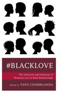 Title: #blacklove: The Intricacies and Intimacies of Romantic Love in Black Relationships, Author: Tapo Chimbganda
