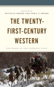 Title: The Twenty-First-Century Western: New Riders of the Cinematic Stage, Author: Douglas Brode