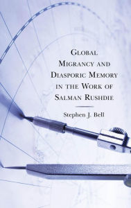 Title: Global Migrancy and Diasporic Memory in the work of Salman Rushdie, Author: Stephen J. Bell