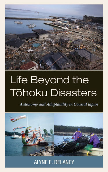Life Beyond the Tohoku Disasters: Autonomy and Adaptability in Coastal Japan