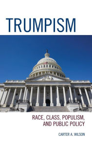 Title: Trumpism: Race, Class, Populism, and Public Policy, Author: Carter A. Wilson