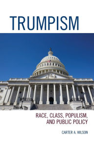 Title: Trumpism: Race, Class, Populism, and Public Policy, Author: Carter A. Wilson