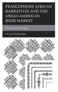 Title: Francophone African Narratives and the Anglo-American Book Market: Ferment on the Fringes, Author: Vivan Steemers