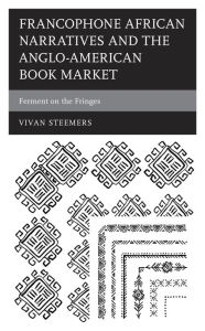 Title: Francophone African Narratives and the Anglo-American Book Market: Ferment on the Fringes, Author: Vivan Steemers