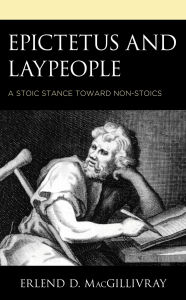 Title: Epictetus and Laypeople: A Stoic Stance toward Non-Stoics, Author: Erlend D. MacGillivray